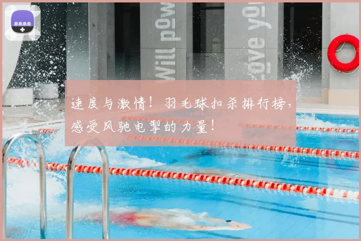 速度与激情！羽毛球扣杀排行榜，感受风驰电掣的力量！